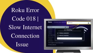 Read more about the article Roku Error Code 018 | Slow Internet Connection Issue – Fixed