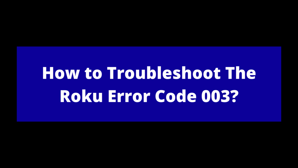 Roku Error Code 003 | Unable to Update Software of Your Device