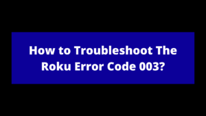 Roku Error Code 003 | Unable To Update Software Of Your Device