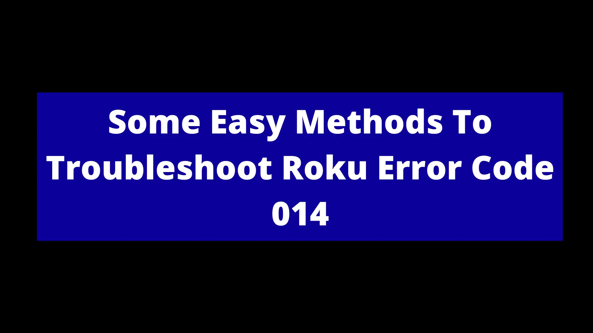 You are currently viewing Some Easy Methods To Troubleshoot Roku Error Code 014