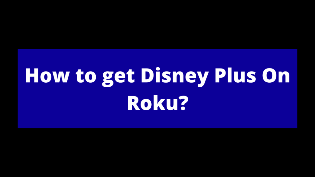 Easy Guide To Add Disney Plus Channel To Roku Device