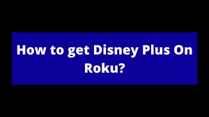How to get Disney Plus On Roku?