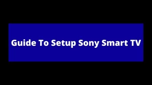 Guide To Setup Sony Smart TV