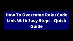 Read more about the article How To Overcome Roku Code Link With Easy Steps – Quick Guide
