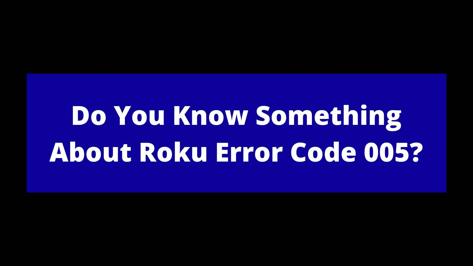 You are currently viewing Do You Know Something About Roku Error Code 005?