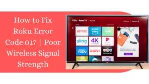 Read more about the article Roku Error Code 017 | Fix Poor Wireless Signal Strength