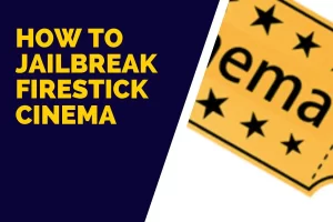 How to Jailbreak Firestick Cinema