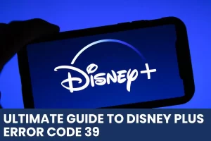 Read more about the article Ultimate Guide to Disney Plus Error Code 39